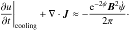 \begin{equation} \frac{\partial u}{\partial t}\Bigg|_{\rm cooling}+ \mathbf{\nabla\cdot \vec{J}} \approx - \frac{{\rm e}^{-2\psi}\vec{B}^2\dot\psi}{2\pi}\cdot \label{cooling} \end{equation}