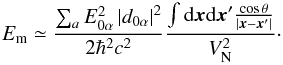 \begin{equation} \label{eq:Mag:Ener:Expr:2} E_{\rm m} \simeq \frac{\sum_a E_{0\alpha}^2 \left\vert d_{0\alpha}\right\vert^2}{2\hbar^2c^2} \frac{\int {\rm d}\bm{x}{\rm d}\bm{x}' \frac{\cos\theta}{\vert \bm{x} - \bm{x}' \vert}}{V_{\rm N}^2} \cdot \end{equation}