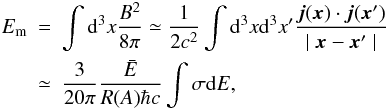 \begin{eqnarray} E_{\rm m} &=& \int {\rm d}^3x \frac{B^2}{8\pi} \simeq \frac{1}{2c^{2}} \int {\rm d}^3x {\rm d}^3x' \frac{\bm{j}(\bm{x})\cdot\bm{j}(\bm{x}')}{\mid \bm{x} - \bm{x}'\mid }\nonumber\\ \label{eq:Bek:Mag:Ener} &\simeq& \frac{3}{20\pi} \frac{\bar{E}}{R(A)\hbar c} \int\sigma {\rm d}E, \end{eqnarray}