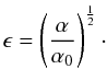 \begin{equation} \epsilon = \left(\frac{\alpha}{\alpha_0}\right)^{\frac{1}{2}}\cdot \label{equ:eps-alfa} \end{equation}