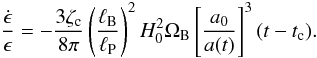 \begin{equation} \frac{\dot{\epsilon}}{\epsilon} = -\frac{3\zeta_{\rm c}}{8\pi} \left(\frac{\ell_{\rm B}}{\ell_{\rm P}}\right)^2 H_0^2 \Omega_{\rm B} \left[\frac{a_0}{a(t)}\right]^3 (t-t_{\rm c}). \label{equ:Int1ra} \end{equation}