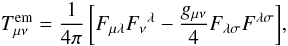 \begin{equation} T_{\mu\nu}^{\rm em} = \frac{1}{4\pi} \left[F_{\mu\lambda} {F_\nu}^\lambda - \frac{g_{\mu\nu}}{4} F_{\lambda\sigma}F^{\lambda\sigma}\right]\!, \label{equ:T_mn:em} \end{equation}