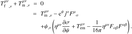 \begin{eqnarray} {T^{\mu\nu}_{\rm f}}_{,\nu} + {T^{\mu\nu}_{\rm m}}_{,\nu}& = & 0\nonumber\\ & =\, & {T^{\mu\nu}_{\rm m}}_{,\nu} - {\rm e}^\psi j^\alpha {F^\mu}_\alpha\nonumber\\ &&+\psi_{,\nu}\left(\eta^{\mu\nu}\frac{\partial\sigma}{\partial\psi} + T^{\mu\nu}_{\rm em}-\frac{1}{16\pi}\eta^{\mu\nu} F_{\alpha\beta}F^{\alpha\beta}\right). \end{eqnarray}