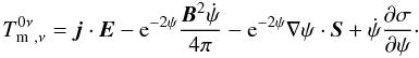 \begin{equation} {T^{0\nu}_{\rm m}}_{,\nu} = \vec{j} \cdot \vec{E} - {\rm e}^{-2\psi}\frac{\vec{B}^2\dot\psi}{4\pi} - {\rm e}^{-2\psi}\mathbf\nabla\psi \cdot\vec{S} +\dot\psi\frac{\partial\sigma}{\partial\psi}\cdot \label{div:Tm0} \end{equation}
