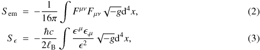 \begin{eqnarray} S_{\rm em} &=& - \frac{1}{16\pi} \int F^{\mu\nu}F_{\mu\nu} \sqrt{-g} {\rm d}^4x, \label{equ:Mod-S-em}\\ S_\epsilon &=& -\frac{\hbar c}{2\ell_{\rm B}} \int \frac{\epsilon^{,\mu}\epsilon_{,\mu}}{\epsilon^2} \sqrt{-g} {\rm d}^4x, \label{equ:S-eps} \end{eqnarray}