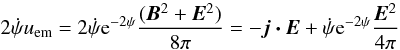 \begin{equation} 2\dot{\psi}u_{\rm em}=2\dot{\psi}{\rm e}^{-2\psi}\frac{(\vec{B}^2+\vec{E}^2)}{8\pi}= -\bm{j\cdot E}+\dot{\psi}{\rm e}^{-2\psi}\frac{\vec{E}^2}{4\pi} \label{equ:Point2} \end{equation}