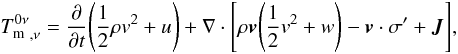 \begin{equation} {T^{0\nu}_{\rm m}}_{,\nu} = \frac{\partial}{\partial t}\Bigg(\frac{1}{2}\rho v^2 + u\Bigg) + \mathbf\nabla \cdot \Bigg[\rho\vec{v} \Bigg(\frac{1}{2} v^2 + w\Bigg) - \vec{v} \cdot \mathbf\sigma ' + \vec{J}\Bigg], \end{equation}