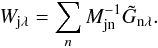 \begin{equation} W_{\mathrm{j} \lambda}=\sum_{n} M^{-1}_{\mathrm{j n}} \tilde{G}_{\mathrm{n} \lambda}. \end{equation}