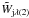\hbox{$\tilde{W}_{\mathrm{j} \lambda (2)}$}