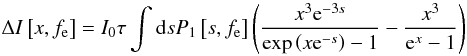 \begin{equation} \Delta I\left[x, f_\mathrm{e}\right] = I_{0} \tau \int {\rm d}s P_1\left[s, f_\mathrm{e}\right] \left({x^3 {\rm e}^{-3s} \over \exp\left(x {\rm e}^{-s}\right) - 1} - {x^3 \over {\rm e}^{x} - 1} \right) \label{I} \end{equation}