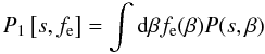 \begin{equation} P_1\left[s, f_\mathrm{e}\right] = \int {\rm d} \beta f_\mathrm{e}(\beta) P(s, \beta) \end{equation}