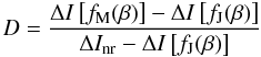 \begin{equation} D = \frac{\Delta I\left[f_\mathrm{M}(\beta)\right]-\Delta I\left[f_\mathrm{J}(\beta)\right]}{\Delta I_{\mathrm{nr}}-\Delta I\left[f_\mathrm{J}(\beta)\right]} \end{equation}