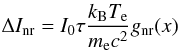 \begin{equation} \Delta I_{\mathrm{nr}} = I_{0} \tau {k_{\mathrm{B}} T_\mathrm{e} \over m_\mathrm{e}c^2} g_{\mathrm{nr}}(x) \end{equation}