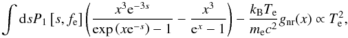 \begin{equation} \int {\rm d}s P_1\left[s, f_\mathrm{e}\right] \left({x^3 {\rm e}^{-3s} \over \exp\left(x {\rm e}^{-s}\right) - 1} - {x^3 \over {\rm e}^{x} - 1} \right) - {k_{\mathrm{B}} T_\mathrm{e} \over m_\mathrm{e}c^2} g_{\mathrm{nr}}(x) \propto T^2_{\mathrm{e}}, \end{equation}