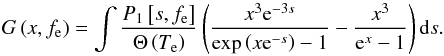 \begin{equation} G\left(x, f_{\mathrm{e}}\right) = \int \frac{P_1\left[s, f_\mathrm{e}\right]}{\Theta\left(T_{\mathrm{e}}\right)} \left({x^3 {\rm e}^{-3s} \over \exp\left(x {\rm e}^{-s}\right) - 1} - {x^3 \over {\rm e}^{x} - 1} \right) {\rm d}s. \end{equation}
