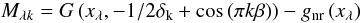 \begin{equation} M_{\mathrm{\lambda} k} = G\left(x_{\lambda}, -1/2\delta_{\mathrm{k}}+\cos\left(\pi k\beta\right)\right) - g_{\mathrm{nr}}\left(x_{\lambda}\right) \end{equation}