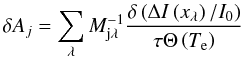 \begin{equation} \delta {A}_{j} = \sum_{\lambda} M^{-1}_{\mathrm{j \lambda}} \frac{\delta\left(\Delta I\left(x_{\lambda}\right)/I_{0}\right)}{\tau \Theta\left(T_{\mathrm{e}}\right)} \end{equation}