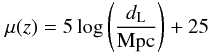 \begin{equation} \mu (z) = 5 \log \left(\frac{d_{\rm L}}{{\rm Mpc}} \right) + 25 \end{equation}