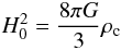 \begin{equation} H_0^2 = \frac{8 \pi G}{3} \rh_{\rm c} \end{equation}