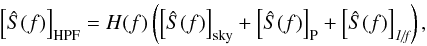 \begin{equation} \left[\hat{S}(f)\right]_{\rm HPF} = H(f) \left(\left[\hat{S}(f)\right]_{\rm sky} + \left[\hat{S}(f)\right]_{\rm P} + \left[\hat{S}(f)\right]_{\textit{1/f}} \right), \label{eq_filter_action} \end{equation}