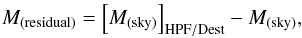 \begin{equation} \label{eq:residual-sky} M_{\rm(residual)} = \left[ M_{\rm(sky)}\right]_{\rm HPF/Dest} - M_{\rm(sky)}, \end{equation}