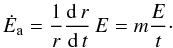 \begin{equation} \dot{E}_{\mathrm{a}} = \frac{1}{r}\frac{{\rm d}\,r}{{\rm d}\,t}\,E = m\frac{E}{t}\cdot \label{DotEEq2} \end{equation}