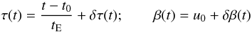 Mathematical equation: \begin{equation} \tau(t) = \frac{t-t_0}{t_{\rm E}} + \delta \tau(t); \qquad \beta(t)=u_0+\delta \beta(t) \label{eqn:u1u2bis} \end{equation}
