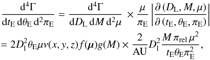 Mathematical equation: \begin{eqnarray*} &&{{\rm d}^4\Gamma\over {\rm d} t_{\rm E}\,{\rm d}\theta_{\rm E}\,{\rm d}^2\pi_{\rm E}} = {{\rm d}^4\Gamma\over {\rm d} D_{\rm L}\,{\rm d}M\,{\rm d}^2\mu}\, \times{\mu\over\pi_{\rm E}}\left|{\partial\left(D_{\rm L},M,\mu\right)\over\partial\left(t_{\rm E},\theta_{\rm E},\pi_{\rm E}\right)}\right|\\ &&=2 D_{\rm l}^2\theta_{\rm E}\mu\nu(x,y,z) f({\vec{\mu}}) g(M)\times {2\over {\rm AU}} D_{\rm l}^2 {M\,\pi_\rel\,\mu^2\over t_{\rm E}\theta_{\rm E}\pi_{\rm E}^2}, \end{eqnarray*}