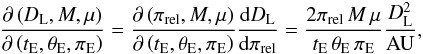Mathematical equation: \begin{eqnarray*} {\partial\left(D_{\rm L},M,\mu\right)\over\partial\left(t_{\rm E},\theta_{\rm E},\pi_{\rm E}\right)} = {\partial\left(\pi_\rel,M,\mu\right)\over\partial\left(t_{\rm E},\theta_{\rm E},\pi_{\rm E}\right)}{{\rm d}D_{\rm L} \over {\rm d}\pi_\rel} = {2\pi_\rel\,M\, \mu \over t_{\rm E}\, \theta_{\rm E}\, \pi_{\rm E}} {D_{\rm L}^2 \over {\rm AU}}, \end{eqnarray*}