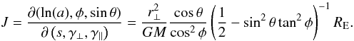 Mathematical equation: \begin{equation} J = \frac{\partial(\ln(a),\phi,\sin\theta)}{\partial\left(s,\gamma_{\perp},\gamma_{\parallel}\right)} = \frac{r^2_{\perp}}{GM}\frac{\cos\theta}{\cos^2\phi} \left(\frac{1}{2}-\sin^2\theta\tan^2\phi \right)^{-1} R_{\rm E}. \label{eqn:jacprime} \end{equation}
