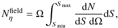 \begin{equation} N_{\eta}^{{\rm field}} = \Omega \int_{S_{\rm{min}}}^{S_{\rm{max}}} \frac{{\rm d}N}{{\rm d}S \, {\rm d}\Omega} {\rm d}S, \end{equation}