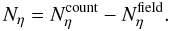\begin{equation*} N_{\eta}=N_{\eta}^{\rm{count}}-N_{\eta}^{{\rm field}}. \end{equation*}
