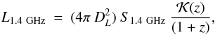\begin{equation} L_{{\rm 1.4~GHz}} \ = \ (4\pi \ D_{L}^2) \ S_{{\rm 1.4~GHz}} \ \frac{ {\cal K}(z) } {(1+z)}, \label{eq:lumeq} \end{equation}