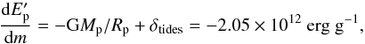 \begin{equation} \label{eq:dEpot} \frac{\dd E'_{\rm p}}{\dd m} = -\G M_{\rm p} / R_{\rm p} + \delta_\mathrm{tides} = -2.05\times10^{12}~\mathrm{erg~g^{-1}}, \end{equation}