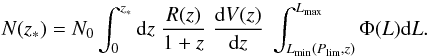 \begin{equation} N( z_*) = N_0 \int_0^{z_*} {\rm d}z\;\frac{R(z)}{1+z} \; \frac{{\rm d}V(z)}{{\rm d}z} \; \int_{L_{\min}(P_{\lim},z)}^{L_{\max}} \Phi(L) {\rm d}L. \label{eq:generalFitfunction} \end{equation}