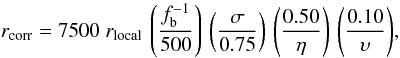 \begin{equation} \label{eq:truerate} r_\textrm{corr} = 7500\; r_\textrm{local}\,\left( \frac{f_{\rm b}^{-1}}{500}\right)\,\left( \frac{\sigma}{0.75}\right) \, \left( \frac{0.50}{\eta}\right)\,\left(\frac{0.10}{\upsilon}\right)\!, \end{equation}