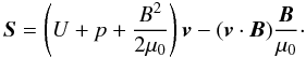 \begin{equation} \label{eq8} \bm{S}=\left(U+p+\frac{B^2}{2\mu_0}\right) \bm{v}-(\bm{v}\cdot\bm{B})\frac{\bm{B}}{\mu_0}\cdot \end{equation}