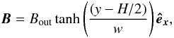 \begin{equation} \label{e15} \vec{B} = B_{\mathrm{out}} \tanh\left(\frac{(y-H/2)}{w}\right)\vec{\hat{e}_x}, \end{equation}