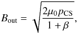 \begin{equation} \label{eq14} B_{\mathrm{out}}= \sqrt{\frac{2\mu_0 p_{\mathrm{CS}}}{1+\beta}}, \end{equation}