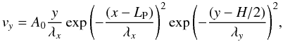 \begin{equation} \label{eq16} v_y=A_0 \frac{y}{\lambda_x} \exp{\left(-\frac{(x-L_{\rm P})}{\lambda_x}\right)^2} \exp{\left(-\frac{(y-H/2)}{\lambda_y}\right)^2}, \end{equation}