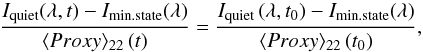 \begin{equation} \frac{I_{\rm quiet}(\lambda,t) - I_{\rm min.state}(\lambda)}{\mathcal \langle Proxy \rangle_{22} \left ( t \right )} = \frac{I_{\rm quiet} \left (\lambda, {t_0} \right) - I_{\rm min.state}(\lambda)} { {{\mathcal \langle Proxy \rangle_{22}} \left (t_0 \right)} }, \end{equation}