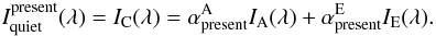 \appendix \setcounter{section}{1} \begin{equation} I_{\rm quiet}^{\rm present}(\lambda) = I_{\rm C} (\lambda)=\alpha_{\rm present}^{\rm A} I_{\rm A} (\lambda) + \alpha_{\rm present}^{\rm E} I_{\rm E}(\lambda). \end{equation}