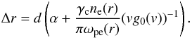 \begin{eqnarray} \Delta r=d\left(\alpha + \frac{\gamma_{\rm c} n_{\rm e}(r)}{\pi \omega_{\rm pe}(r)}(v g_0(v))^{-1}\right). \label{eq_x} \end{eqnarray}