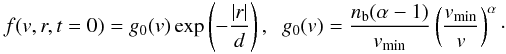 \begin{eqnarray} \label{initial_f} f(v,r,t=0)=g_0(v)\exp\left(-\frac{|r|}{d}\right), \;\; g_0(v) = \frac{n_{\rm b}(\alpha -1) }{v_{\rm min}}\left(\frac{v_{\rm min}}{v}\right)^{\alpha}\cdot \end{eqnarray}