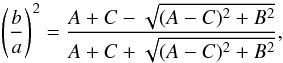 \begin{equation} \left(\frac{b}{a}\right)^2=\frac{A+C-\sqrt{(A-C)^2+B^2}}{A+C+\sqrt{(A-C)^2+B^2}}, \label{eq:binney_valem} \end{equation}