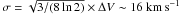 \hbox{$\sigma=\sqrt{3/(8 \ln2)} \times \Delta V \sim 16~\kms$}