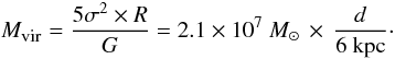 \begin{equation} M_{\mbox{\tiny vir}} = \frac{5 \sigma^2 \times R}{G} = 2.1 \times 10^7~\msun\, \times \,\frac{d}{\mbox{6~kpc}} \cdot \end{equation}