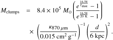 \begin{eqnarray} \label{eq:mclump} M_{\rm clumps} &=& 8.4\times 10^5~\msun \left(\frac{e^{\frac{16.58}{T_{{\rm dust}}}}-1}{e^{\frac{16.58}{20~{\rm K}}}-1} \right)\nonumber\\ &\quad \times & \left( \frac{\kmm}{0.015~\cmg} \right)^{-1} \left(\frac{d}{\mbox{6~kpc}} \right)^{2}. \end{eqnarray}