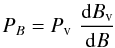 \begin{equation} P_B=P_{\rm v}\,\,{{\rm d}B_{\rm v}\over {\rm d}B}\label{eq:pb} \end{equation}