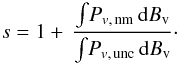 \begin{equation} s=1+\,{\textstyle{\int}P_{v,\,{\rm nm}}\,{\rm d}B_{\rm v}\over \textstyle{\int}P_{v,\,{\rm unc}}\,{\rm d}B_{\rm v}}\cdot \label{eq:puncscale} \end{equation}
